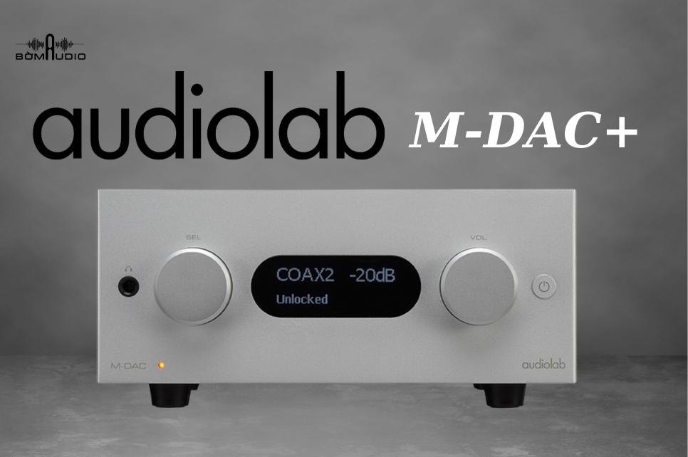 Đặc điểm nổi bật của đầu giải mã DAC Audiolab M-DAC+