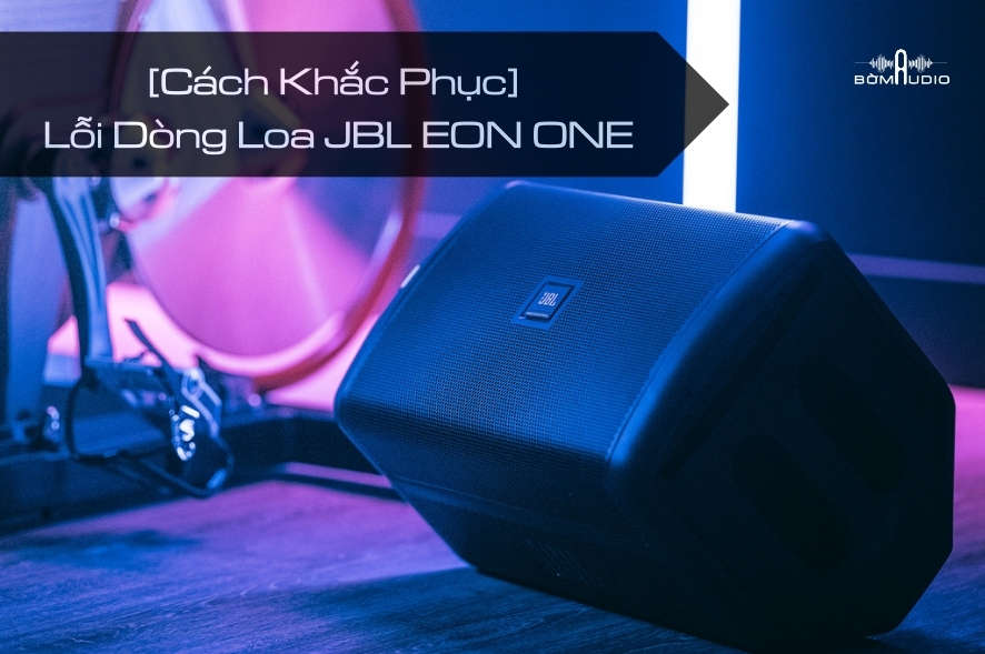 Tổng Hợp Lỗi Dòng Loa JBL EON ONE Và Cách Khắc Phục